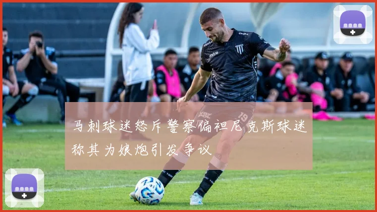 马刺球迷怒斥警察偏袒尼克斯球迷称其为娘炮引发争议