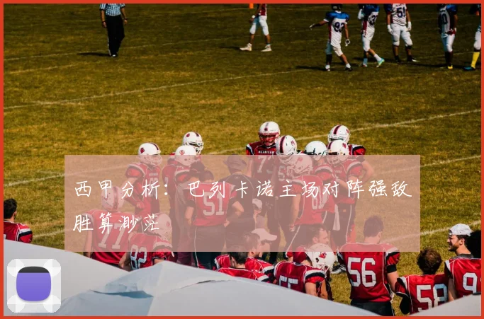 西甲分析：巴列卡诺主场对阵强敌胜算渺茫