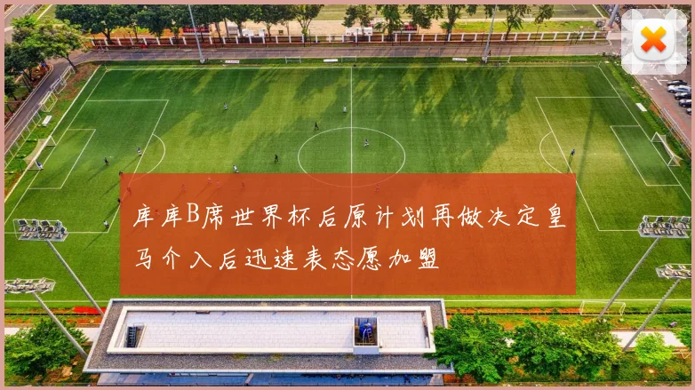 库库B席世界杯后原计划再做决定皇马介入后迅速表态愿加盟